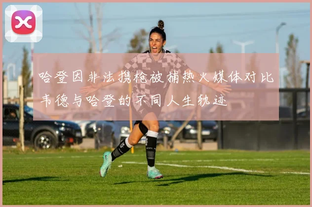 哈登因非法携枪被捕热火媒体对比韦德与哈登的不同人生轨迹
